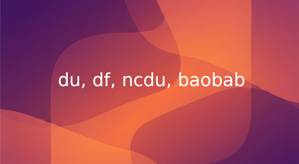 Analyze Disk Usage, df, du, ncdu, baobab, Ubuntu, Linux