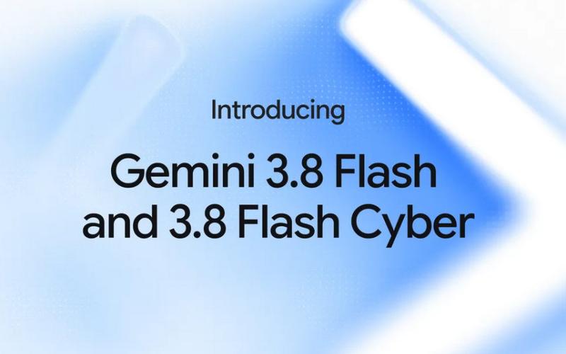 Google Launches Gemini 3.8 Flash & 3.8 Flash Cyber